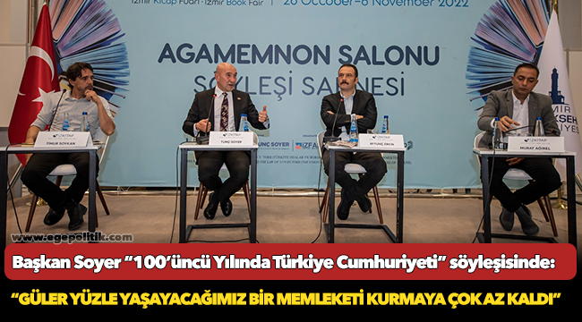 Başkan Soyer “100’üncü Yılında Türkiye Cumhuriyeti” söyleşisinde:“Güler yüzle yaşayacağımız bir memleketi kurmaya çok az kaldı”