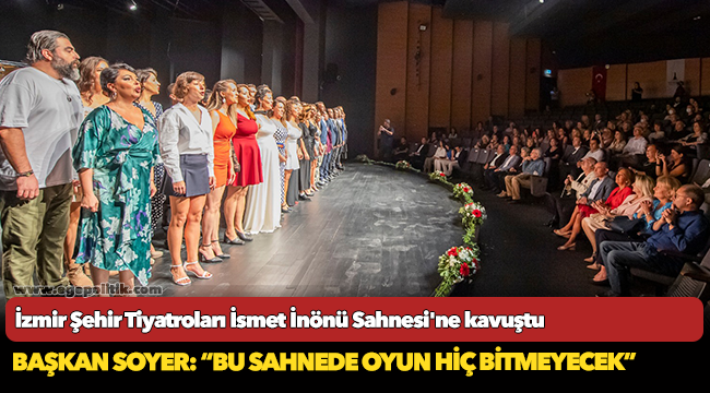 Başkan Soyer: “Bu sahnede oyun hiç bitmeyecek”