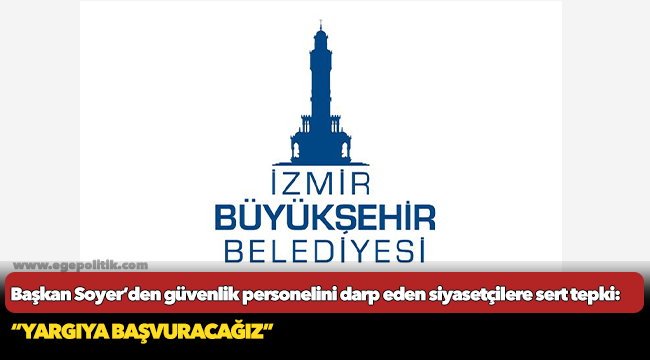 Başkan Soyer’den güvenlik personelini darp eden siyasetçilere sert tepki: “Yargıya başvuracağız”