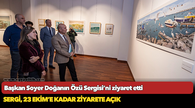 Başkan Soyer Doğanın Özü Sergisi’ni ziyaret etti