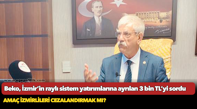 Beko, İzmir’in raylı sistem yatırımlarına ayrılan 3 bin TL’yi sordu
