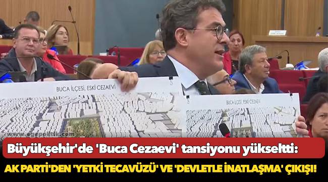 Büyükşehir&#039;de &#039;Buca Cezaevi&#039; tansiyonu yükseltti: AK Parti&#039;den &#039;yetki tecavüzü&#039; ve &#039;devletle inatlaşma&#039; çıkışı!