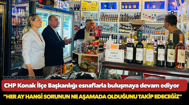 CHP Konak İlçe Başkanlığı esnaflarla buluşmaya devam ediyor.