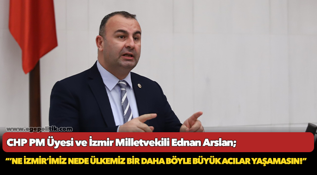 CHP’li Arslan: “İki yılda 250 bin konut yapacağını ilan eden Ak Parti İktidarı, neden iki yıldır İzmirli depremzedelerin yaralarını saramadı?”