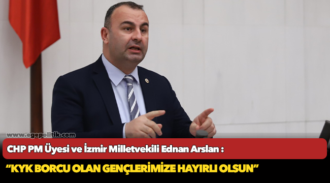 CHP'li Arslan, "KYK Borcu Olan Gençlerimize Hayırlı olsun"