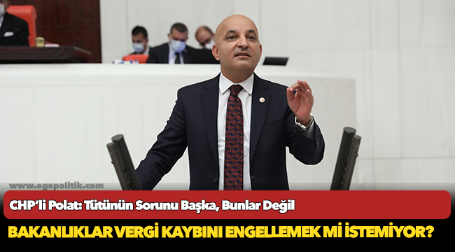 CHP’li Polat: Tütünün Sorunu Başka, Bunlar Değil