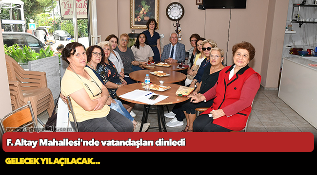 F. Altay Mahallesi'nde vatandaşları dinledi