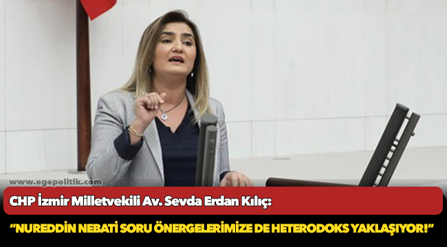 Kılıç: “Nureddin Nebati soru önergelerimize de heterodoks yaklaşıyor!”
