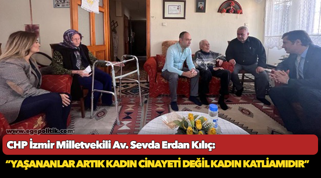 Kılıç: “Yaşananlar artık kadın cinayeti değil kadın katliamıdır”