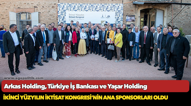 Arkas Holding, Türkiye İş Bankası ve Yaşar Holding İkinci Yüzyılın İktisat Kongresi’nin ana sponsorları oldu
