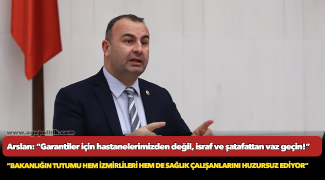 Arslan: “Bakanlığın tutumu hem İzmirlileri hem de sağlık çalışanlarını huzursuz ediyor.”