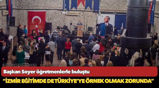 Başkan Soyer öğretmenlerle buluştu “İzmir eğitimde de Türkiye’ye örnek olmak zorunda”