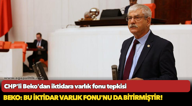 CHP'li Beko'dan iktidara varlık fonu tepkisi