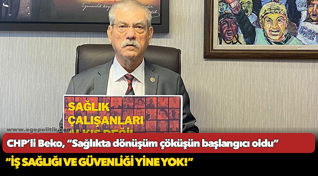 CHP’li Beko, “Sağlıkta dönüşüm çöküşün başlangıcı oldu”