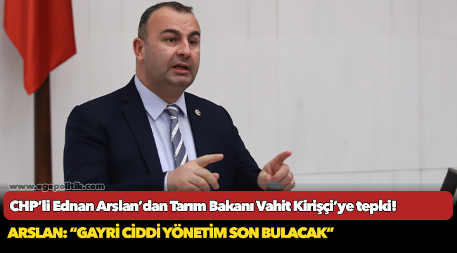 CHP’li Ednan Arslan’dan Tarım Bakanı Vahit Kirişçi’ye tepki!