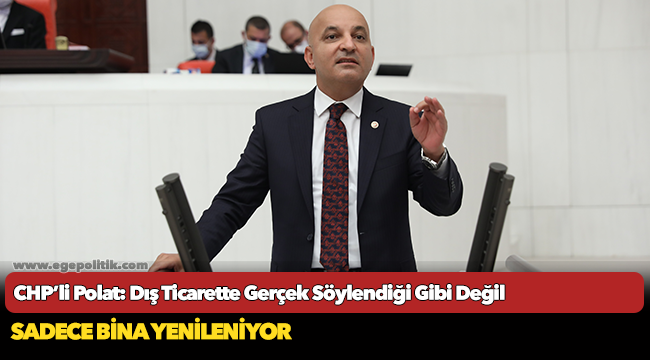 CHP’li Polat: Dış Ticarette Gerçek Söylendiği Gibi Değil