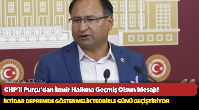 CHP’li Purçu’dan İzmir Halkına Geçmiş Olsun Mesajı!