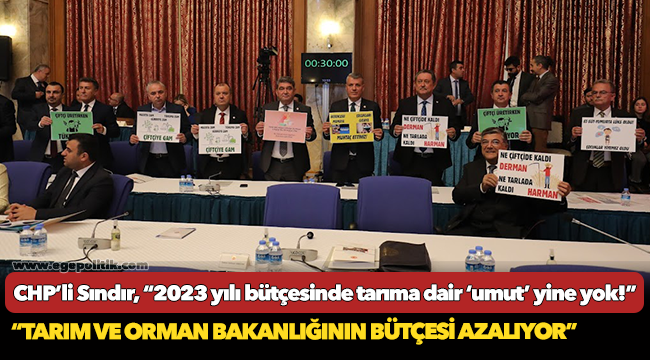 CHP’li Sındır, “2023 yılı bütçesinde tarıma dair ‘umut’ yine yok!”