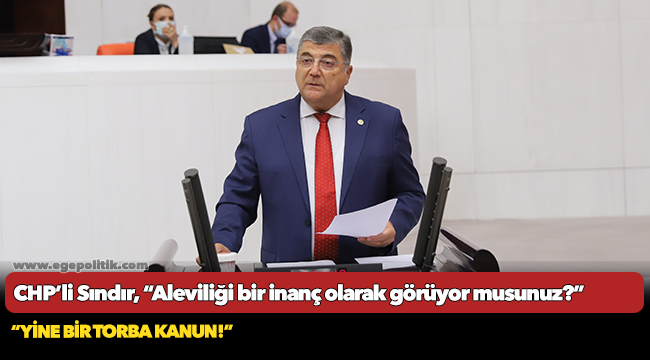 CHP’li Sındır, “Aleviliği bir inanç olarak görüyor musunuz?”