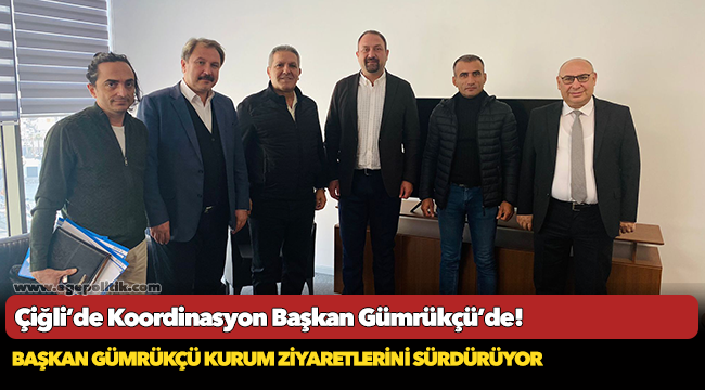 Çiğli’de Koordinasyon Başkan Gümrükçü’de!