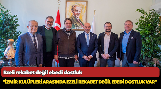 Ezeli rekabet değil ebedi dostluk