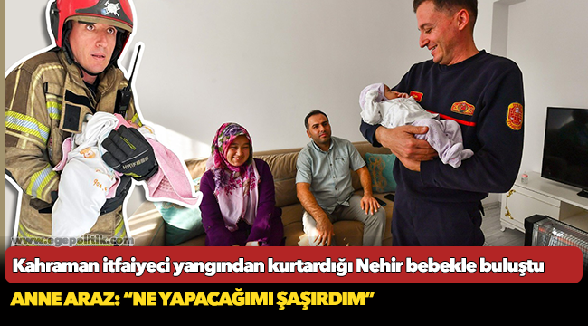 Kahraman itfaiyeci yangından kurtardığı Nehir bebekle buluştu