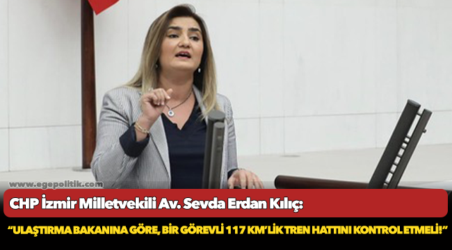 Kılıç: “Ulaştırma Bakanı, ‘treni süren vatman, hattı kontrol eden de süper kahraman Batman olsun!’ istiyor!”