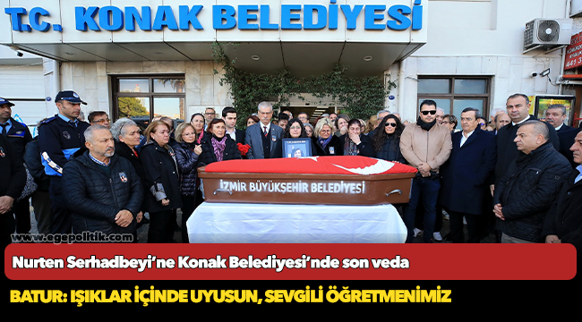 Nurten Serhadbeyi’ne  Konak Belediyesi’nde son veda