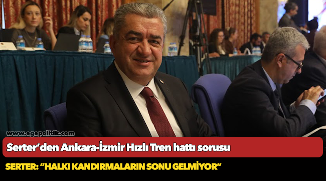 Serter’den Ankara-İzmir Hızlı Tren hattı sorusu