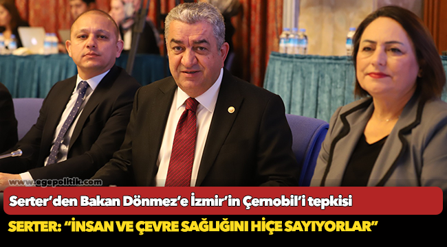 Serter’den Bakan Dönmez’e İzmir’in Çernobil’i tepkisi