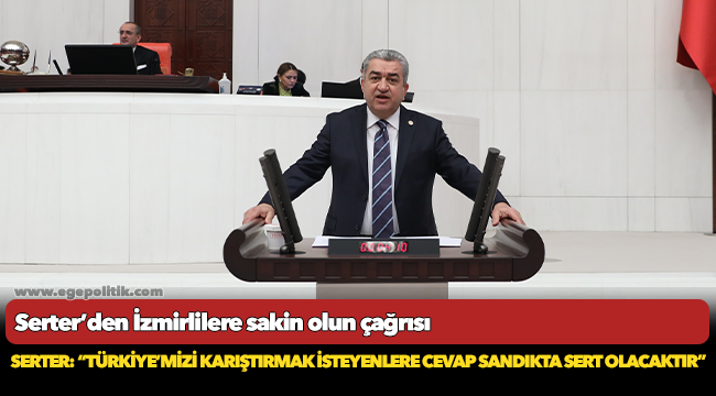 Serter: “Türkiye’mizi karıştırmak isteyenlere cevap  sandıkta sert olacaktır”