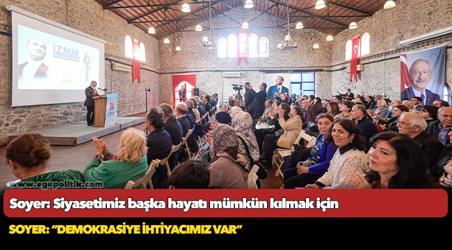 Soyer: Siyasetimiz başka hayatı mümkün kılmak için