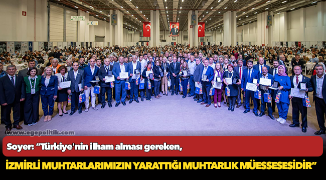 Soyer: “Türkiye'nin ilham alması gereken İzmirli muhtarlarımızın yarattığı muhtarlık müessesesidir”