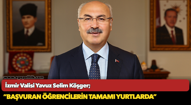 Vali Köşger, "Başvuran öğrencilerin tamamı yurtlarda"