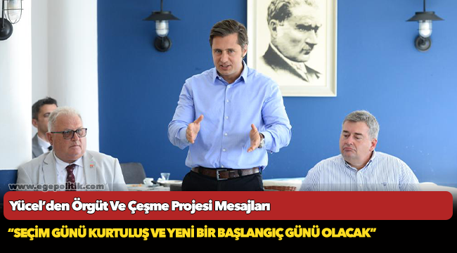 Yücel’den Örgüt Ve Çeşme Projesi Mesajları