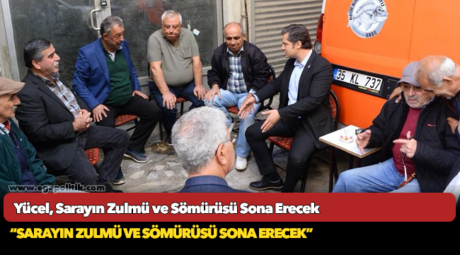 Yücel’den Saha Çalışmasında Sert Saray Mesajı “Sarayın zulmü ve sömürüsü sona erecek”