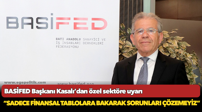 BASİFED Başkanı Kasalı’dan özel sektöre uyarı