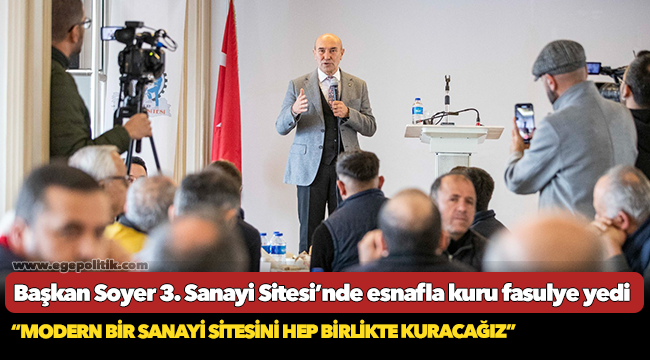Başkan Soyer 3. Sanayi Sitesi’nde esnafla kuru fasulye yedi “Modern bir sanayi sitesini hep birlikte kuracağız”