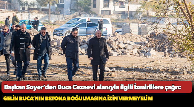 Başkan Soyer’den Buca Cezaevi alanıyla ilgili İzmirlilere çağrı: Gelin Buca’nın betona boğulmasına izin vermeyelim