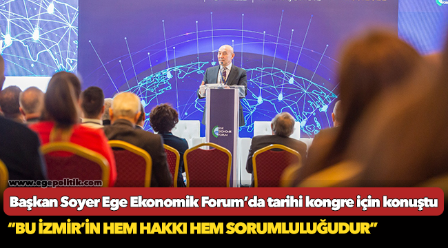 Başkan Soyer Ege Ekonomik Forum’da tarihi kongre için konuştu