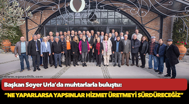 Başkan Soyer Urla’da muhtarlarla buluştu: “Ne yaparlarsa yapsınlar hizmet üretmeyi sürdüreceğiz”