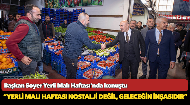 Başkan Soyer Yerli Malı Haftası’nda konuştu “Yerli Malı Haftası nostalji değil, geleceğin inşasıdır”
