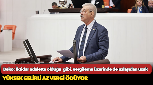 Beko: İktidar adalette olduğu  gibi, vergileme üzerinde de uzlaşıdan uzak