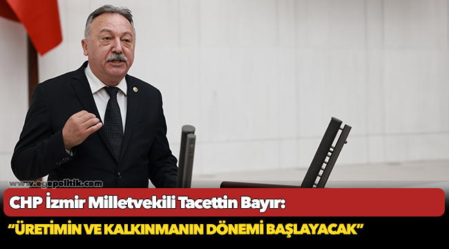 CHP'li Bayır, "Üreterek Zenginleşen Rekabetçi Bir Ülke Olacağız"
