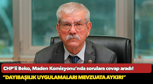 CHP’li Beko, Maden Komisyonu’nda sorulara cevap aradı!