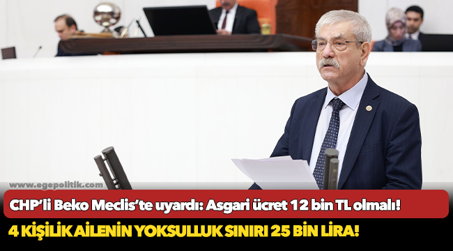 CHP’li Beko Meclis’te uyardı: Asgari ücret 12 bin TL olmalı!