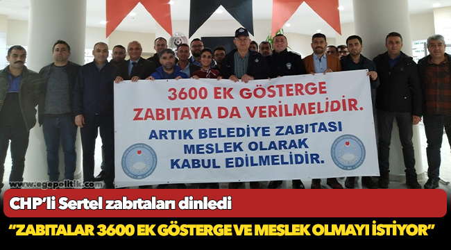 CHP’li Sertel zabıtaları dinledi: Zabıtalar 3600 ek gösterge ve meslek olmayı istiyor