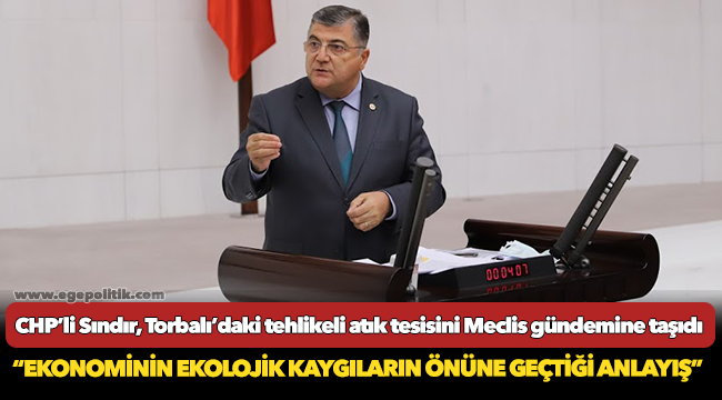CHP’li Sındır, Torbalı’daki tehlikeli atık tesisini Meclis gündemine taşıdı