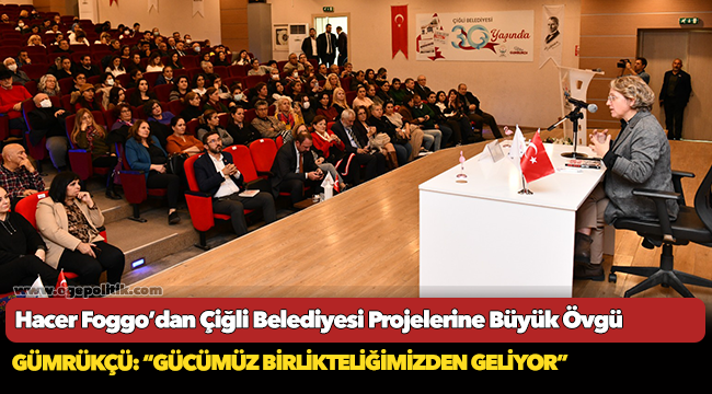 Hacer Foggo’dan Çiğli Belediyesi Projelerine Büyük Övgü