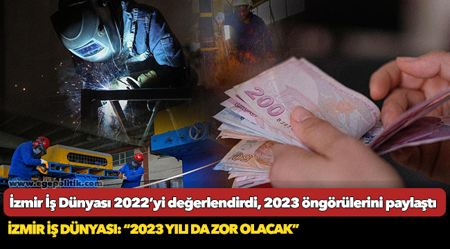 İzmir İş Dünyası: “2023 yılı da zor olacak”
